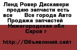 Ленд Ровер Дискавери 3 продаю запчасти есть все))) - Все города Авто » Продажа запчастей   . Нижегородская обл.,Саров г.